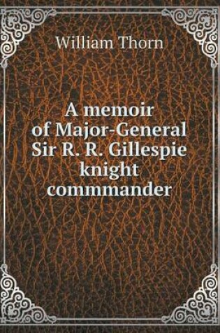 Cover of A memoir of Major-General Sir R. R. Gillespie knight commmander