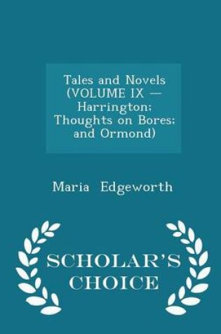 Cover of Tales and Novels (Volume IX - Harrington; Thoughts on Bores; And Ormond) - Scholar's Choice Edition