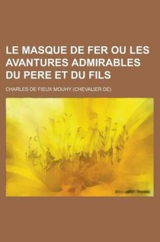 Cover of Le Masque de Fer Ou Les Avantures Admirables Du Pere Et Du Fils