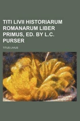 Cover of Titi LIVII Historiarum Romanarum Liber Primus, Ed. by L.C. Purser