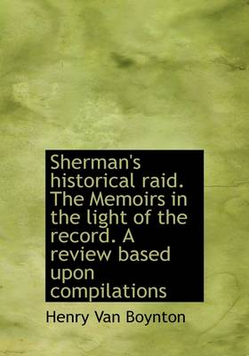 Book cover for Sherman's Historical Raid. the Memoirs in the Light of the Record. a Review Based Upon Compilations