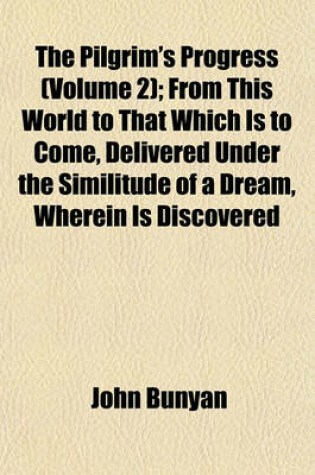 Cover of The Pilgrim's Progress (Volume 2); From This World to That Which Is to Come, Delivered Under the Similitude of a Dream, Wherein Is Discovered