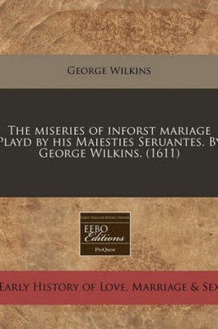 Cover of The Miseries of Inforst Mariage Playd by His Maiesties Seruantes. by George Wilkins. (1611)