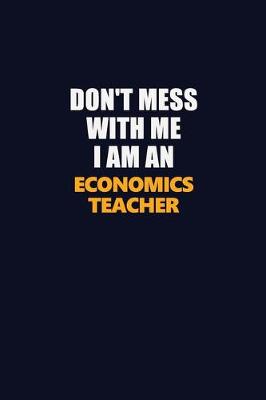 Book cover for Don't Mess With Me Because I Am An economics teacher