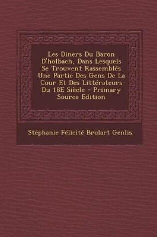 Cover of Les Diners Du Baron D'Holbach, Dans Lesquels Se Trouvent Rassembles Une Partie Des Gens de La Cour Et Des Litterateurs Du 18e Siecle - Primary Source