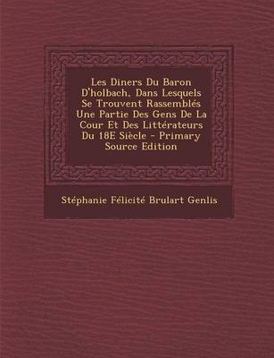 Book cover for Les Diners Du Baron D'Holbach, Dans Lesquels Se Trouvent Rassembles Une Partie Des Gens de La Cour Et Des Litterateurs Du 18e Siecle - Primary Source