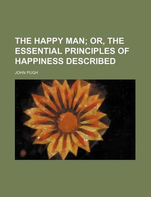 Book cover for The Happy Man; Or, the Essential Principles of Happiness Described