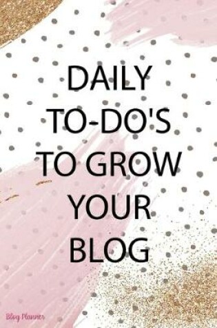 Cover of Daily To-Do's To Grow Your Blog
