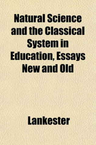 Cover of Natural Science and the Classical System in Education, Essays New and Old