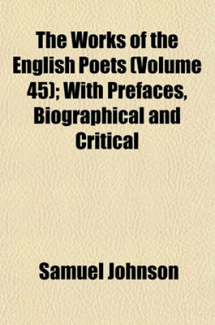 Cover of The Works of the English Poets (Volume 45); With Prefaces, Biographical and Critical