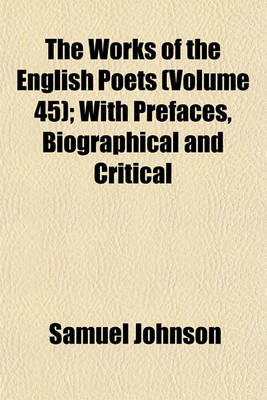 Book cover for The Works of the English Poets (Volume 45); With Prefaces, Biographical and Critical