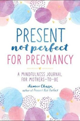 Cover of Present, Not Perfect for Pregnancy