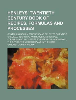 Book cover for Henleys' Twentieth Century Book of Recipes, Formulas and Processes; Containing Nearly Ten Thousand Selected Scientific, Chemical, Technical and Househ