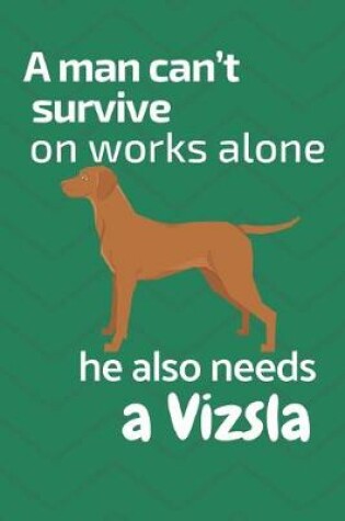 Cover of A man can't survive on works alone he also needs a Vizsla