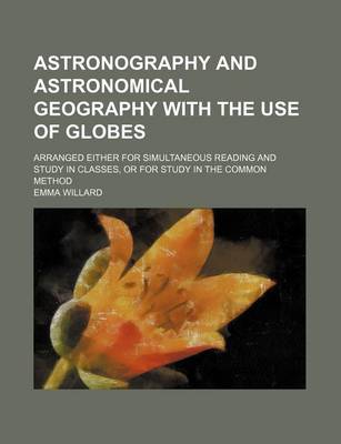 Book cover for Astronography and Astronomical Geography with the Use of Globes; Arranged Either for Simultaneous Reading and Study in Classes, or for Study in the Common Method