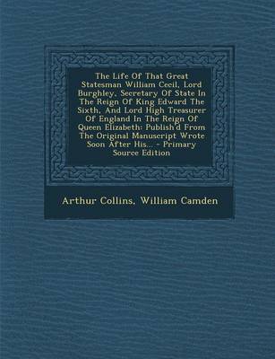 Book cover for The Life of That Great Statesman William Cecil, Lord Burghley, Secretary of State in the Reign of King Edward the Sixth, and Lord High Treasurer of England in the Reign of Queen Elizabeth