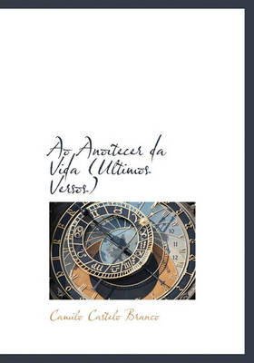Book cover for Ao Anoitecer Da Vida (Ultimos Versos)