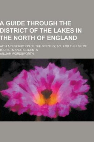Cover of A Guide Through the District of the Lakes in the North of England; With a Description of the Scenery, &C., for the Use of Tourists and Residents