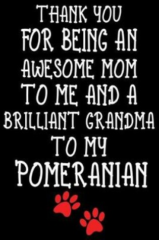 Cover of Thank You For Being An Awesome Mom To Me And A Brilliant Grandma To My Pomeranian