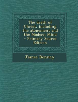 Book cover for The Death of Christ, Including the Atonement and the Modern Mind - Primary Source Edition