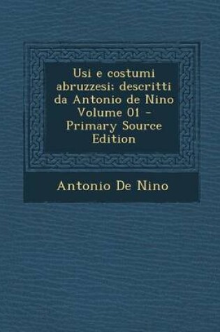 Cover of Usi E Costumi Abruzzesi; Descritti Da Antonio de Nino Volume 01 - Primary Source Edition