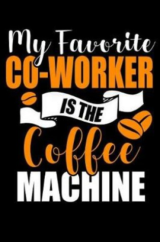 Cover of My favorite Co-Worker is the Coffee Machine