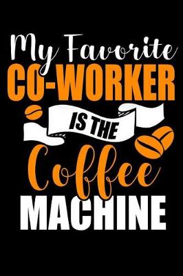 Book cover for My favorite Co-Worker is the Coffee Machine