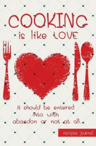Cover of Recipes journal-COOKING is like LOVE It should be entered into with abandon