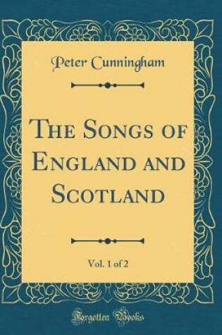Cover of The Songs of England and Scotland, Vol. 1 of 2 (Classic Reprint)