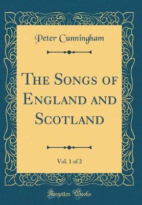 Book cover for The Songs of England and Scotland, Vol. 1 of 2 (Classic Reprint)