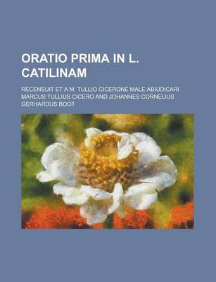 Book cover for Oratio Prima in L. Catilinam; Recensuit Et A M. Tullio Cicerone Male Abiudicari