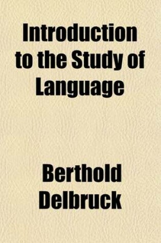 Cover of Introduction to the Study of Language Volume 4; A Critical Survey of the History and Methods of Comparative Philology of the Indo-European Languages