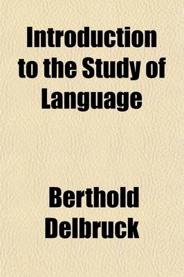 Book cover for Introduction to the Study of Language Volume 4; A Critical Survey of the History and Methods of Comparative Philology of the Indo-European Languages