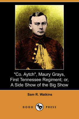 Book cover for Co. Aytch, Maury Grays, First Tennessee Regiment; Or, a Side Show of the Big Show (Dodo Press)