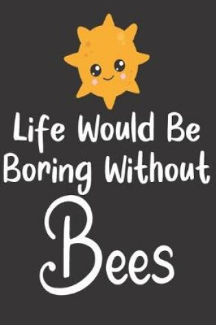 Cover of Life Would Be Boring Without Bees