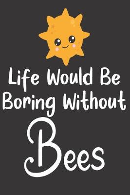 Book cover for Life Would Be Boring Without Bees