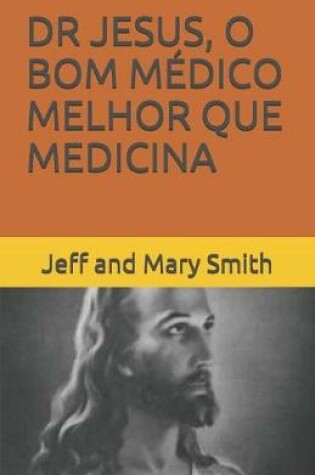 Cover of Dr Jesus, O Bom Medico Melhor Que Medicina