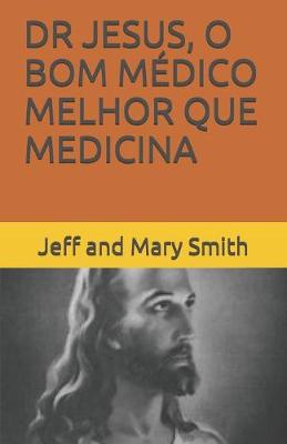 Book cover for Dr Jesus, O Bom Medico Melhor Que Medicina