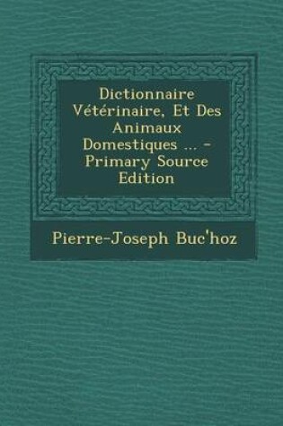 Cover of Dictionnaire Veterinaire, Et Des Animaux Domestiques ... - Primary Source Edition