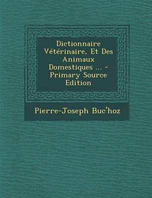 Book cover for Dictionnaire Veterinaire, Et Des Animaux Domestiques ... - Primary Source Edition