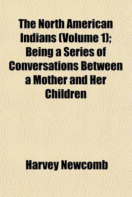 Book cover for The North American Indians (Volume 1); Being a Series of Conversations Between a Mother and Her Children