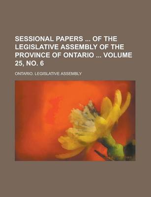 Book cover for Sessional Papers of the Legislative Assembly of the Province of Ontario Volume 25, No. 6