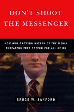 Cover of Don't Shoot the Messenger: How Our Growing Hatred of the Media Threatens Free Speech for All of Us