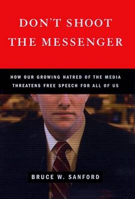 Book cover for Don't Shoot the Messenger: How Our Growing Hatred of the Media Threatens Free Speech for All of Us