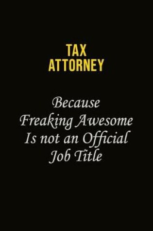 Cover of Tax Attorney Because Freaking Awesome Is Not An Official Job Title