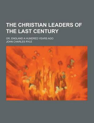 Book cover for The Christian Leaders of the Last Century; Or, England a Hundred Years Ago