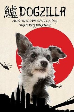 Cover of Dogzilla Australian Cattle Dog Writing Journal