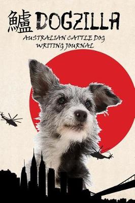 Book cover for Dogzilla Australian Cattle Dog Writing Journal