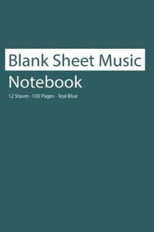 Cover of Blank Sheet Music Notebook 12 Staves 100 Pages Teal Blue