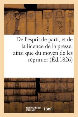 Book cover for de l'Esprit de Parti, Et de la Licence de la Presse, Ainsi Que Du Moyen de Les Réprimer